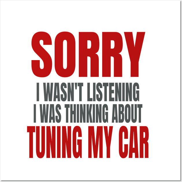 Sorry I Wasn't Listening I Was Thinking About Tuning My Car Funny Wall Art by Carantined Chao$